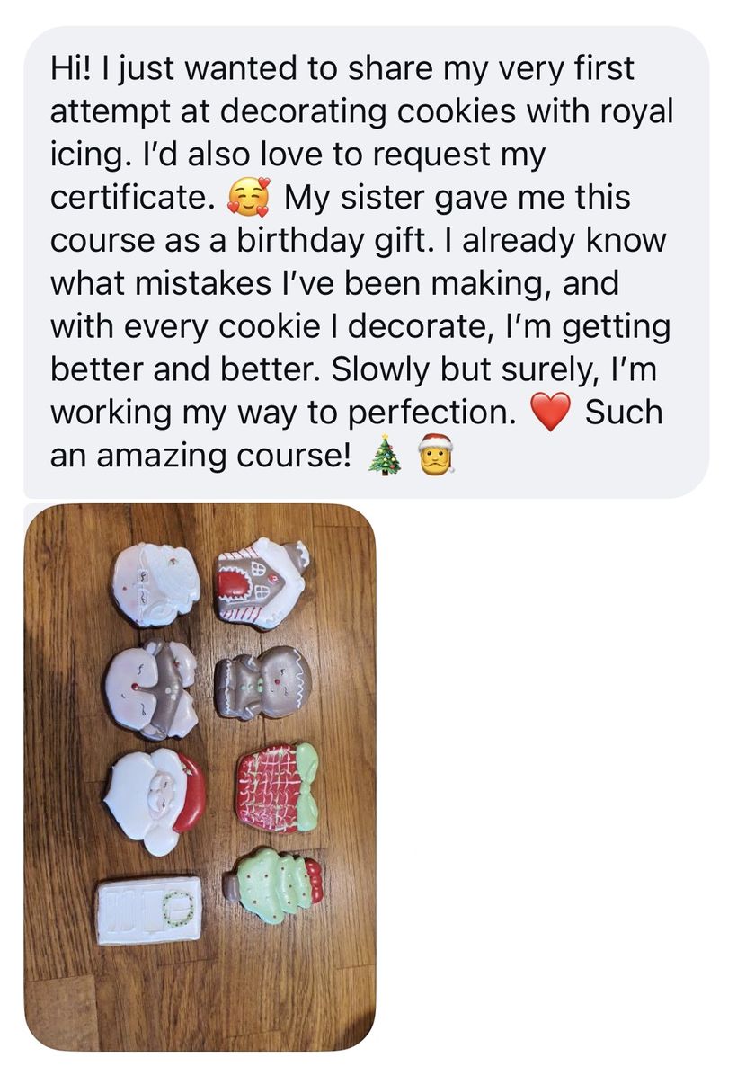 Student message: My sister gave me this course as a birthday gift. I already know what mistakes I've been making, and with every cookie I decorate, I'm getting better and better. Such an amazing course - with a photo of decorated cookies.