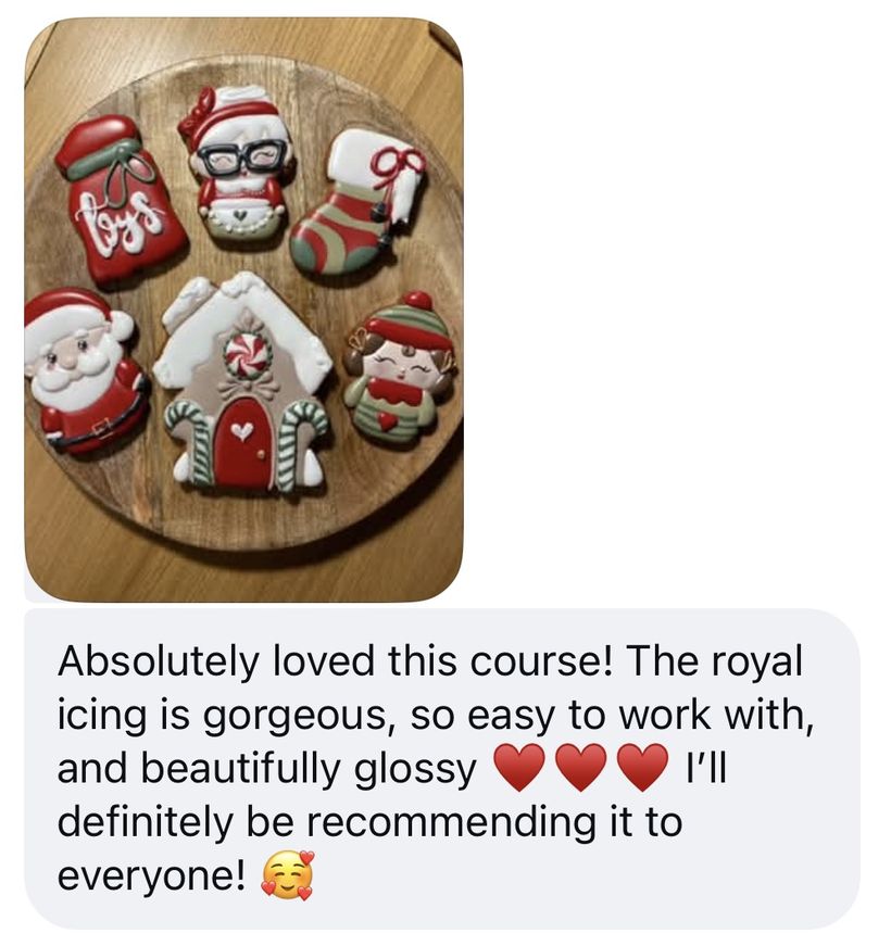 Student message: Absolutely loved this course. The royal icing is gorgeous, so easy to work with, and beautifully glossy. I'll definitely be recommending it to everyone - with a photo of cookies on a wooden board.